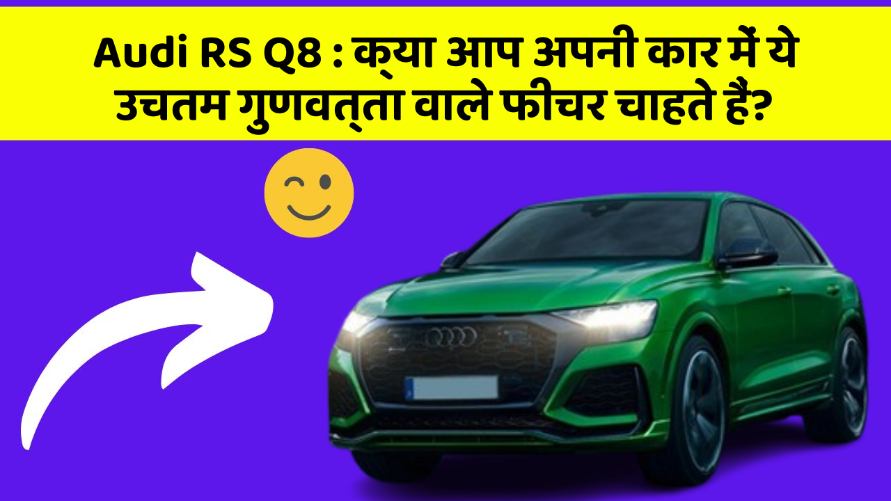 Audi RS Q8: क्या आप अपनी कार में ये उचतम गुणवत्ता वाले फीचर चाहते हैं?