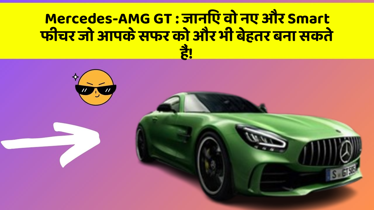 Mercedes-AMG GT: जानिए वो नए और Smart फीचर जो आपके सफर को और भी बेहतर बना सकते हैं!