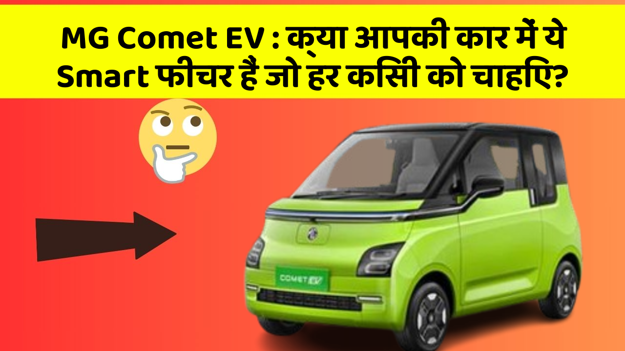 MG Comet EV:क्या आपकी कार में ये Smart फीचर हैं जो हर किसी को चाहिए?